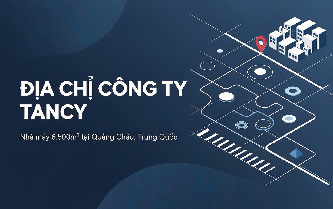 Địa Chỉ Công Ty TANCY — Hướng Dẫn Đến Nhà Máy 6.500m² Tại Quảng Châu